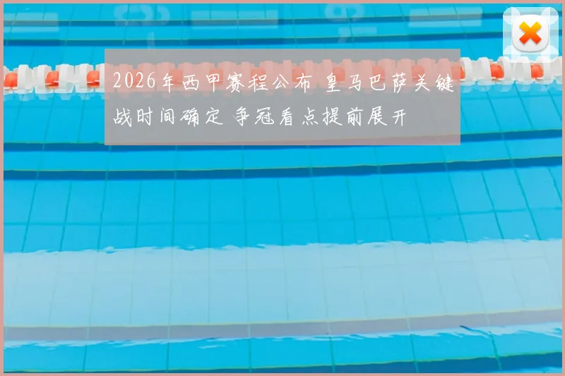 2026年西甲赛程公布 皇马巴萨关键战时间确定 争冠看点提前展开