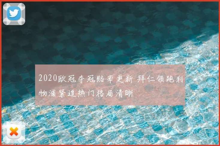 2020欧冠夺冠赔率更新 拜仁领跑利物浦紧追热门格局清晰
