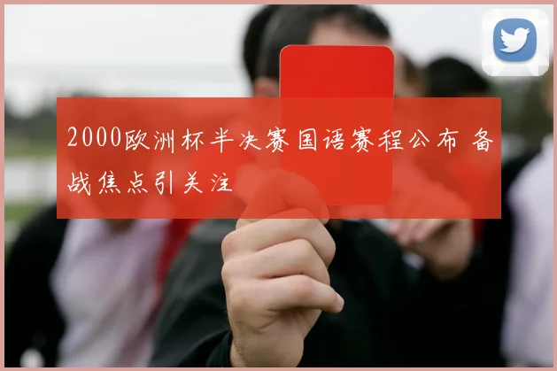 2000欧洲杯半决赛国语赛程公布 备战焦点引关注